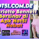 Charlotte Bennett Bersinar di Apk Hot51 Hebat