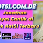 Jonathan Hayes Cantik di Apk Hot51 Terbaru