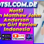 Hot51 dan Matthew John Anderson Live Girl Review Indonesia