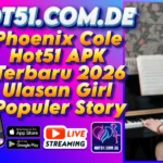 Phoenix Cole Hot51 APK Terbaru 2026 Ulasan Girl Populer Story