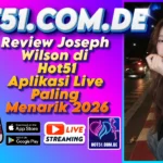 Review Joseph Wilson di Hot51 Aplikasi Live Paling Menarik 2026