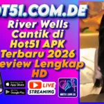 River Wells Cantik di Hot51 APK Terbaru 2026 Review Lengkap HD