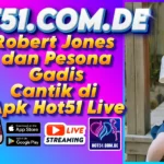 Robert Jones dan Pesona Gadis Cantik di Apk Hot51 Live