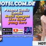 Pesona Gadis Cantik Hot51 dengan Live Show yang Seru